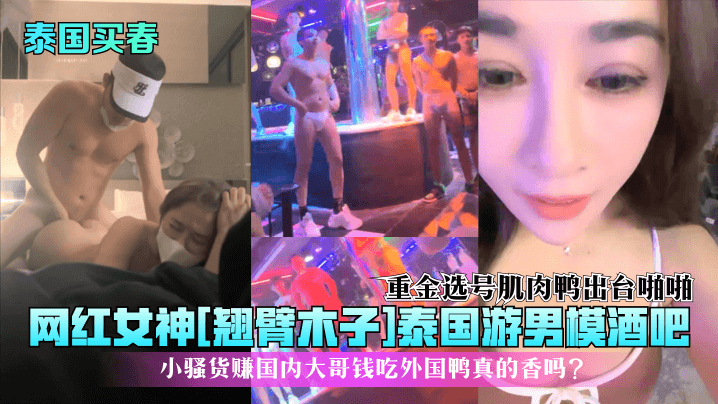泰国买春网红女神《翘臂木子》泰国游男模酒吧重金选号肌肉鸭出台啪啪小骚货赚国内大哥钱吃外国鸭真的香吗