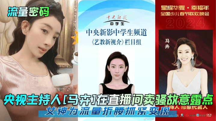 流量密码央视主持人《马卉》在直播间卖骚故意露点女神为流量折腰抓紧变现