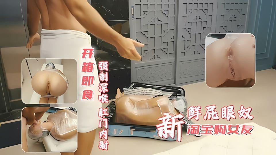 淘宝购女友新鲜屁眼奴开箱享用强制深喉口交追后射在屁眼里面