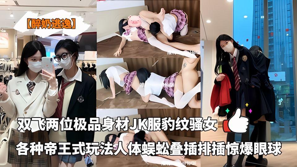 淫趴大神醉奶逃逸双飞两位极品身材JK服豹纹骚女各种帝王式玩法人体蜈蚣叠插排插惊爆眼球
