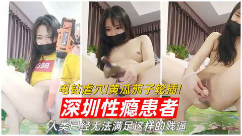 深圳性瘾患者电钻虐逼黄瓜茄子齐上阵地球人已满足不了她了