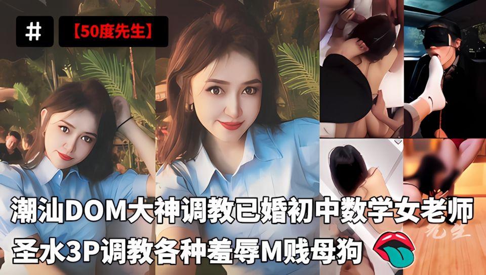 潮汕DOM绿帽调教大神50度先生调教已婚初中数学女老师全集圣水3P调教各种羞辱M贱母狗