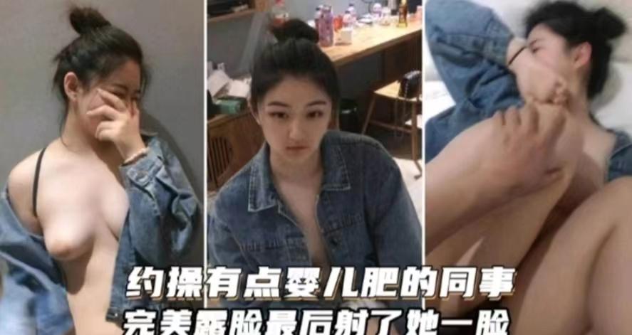 激情约炮约操婴儿肥同事完美露脸最后射她一脸
