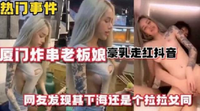 热门事件厦门炸串老板娘豪乳走红抖音_网友爆出其是女同