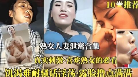 熟女人妻泄密合集真实刺激喜欢熟女的必看饥渴难耐骚话淫荡