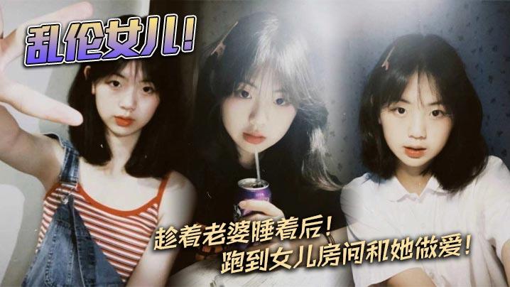 父女乱伦乱伦女儿趁着老婆睡着后跑到女儿房间和她做爱