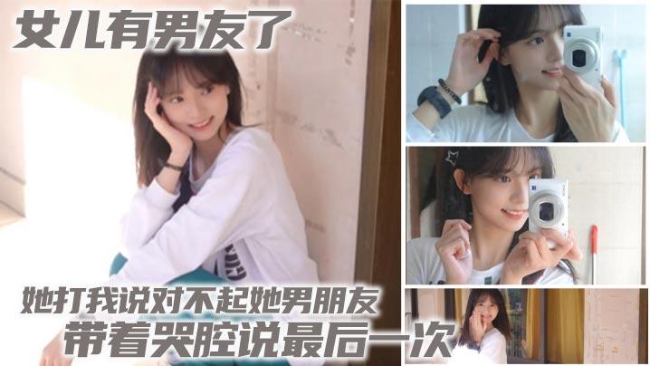 父女乱伦女儿有男友了她打我说对不起她男朋友带着哭腔说最后一次