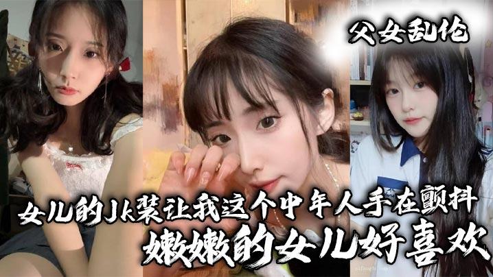 父女乱伦女儿的Jk装让我这个中年人手在颤抖_嫩嫩的女儿好喜欢