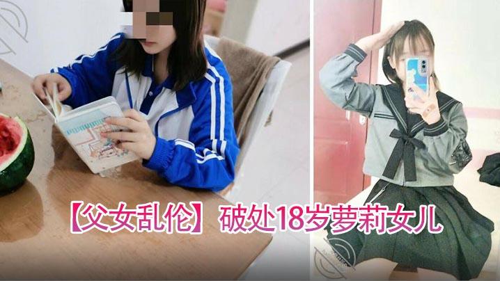 父女乱伦破处18岁萝莉女儿喂闺女吃春Y后悔不已累的我的老腰都快断了