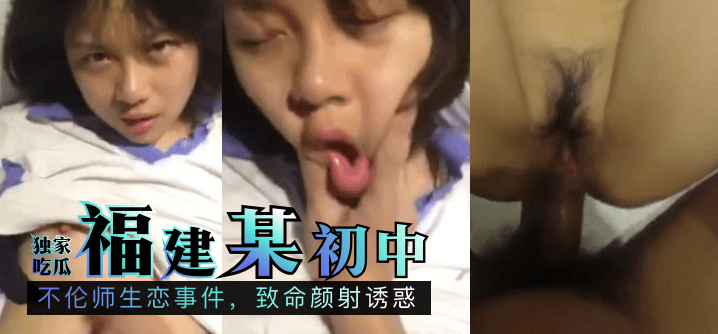 独家吃瓜福建某初中不伦师生恋事件致命颜射诱惑