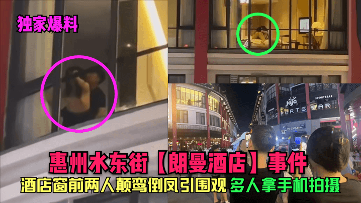 独家爆料惠州水东街朗曼酒店事件酒店窗前两人颠鸾倒凤引围观多人拿手机拍摄