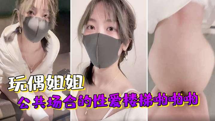 玩偶姐姐公共场合的性爱楼梯啪啪啪