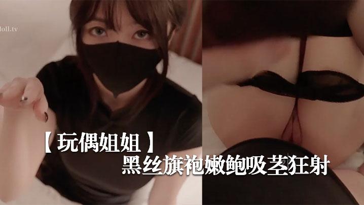 玩偶姐姐新季里的某一天-罕见性感黑丝旗袍嫩鲍吸茎狂射
