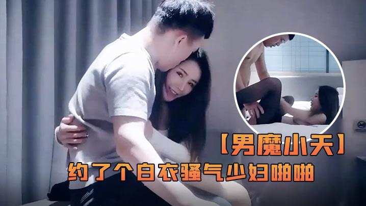 男魔小天深夜场约了个白衣骚气少妇啪啪性感黑丝口交侧入抱起来大力猛操