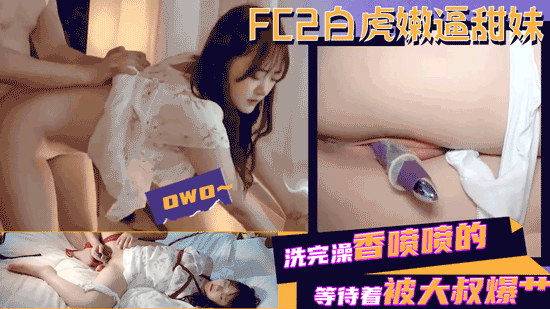 白虎嫩逼甜妹洗完澡香喷喷的等待着被大叔爆艹