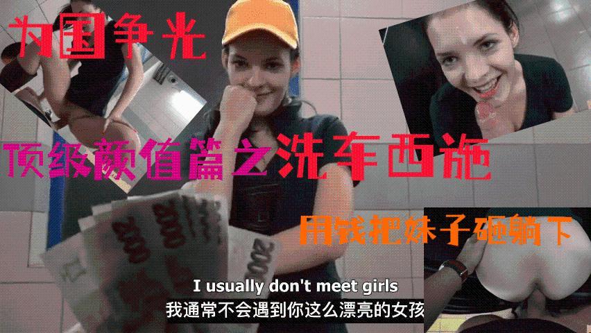 白虎捷克街头系列顶级颜值篇之洗车西施用钱把妹子砸躺下有钱就是爷