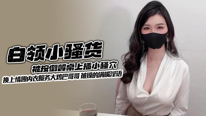 白领小骚货被按倒餐桌上插小骚穴换上情趣内衣服务大鸡巴哥哥被操的满嘴淫语