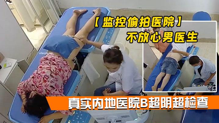 监控偷拍医院真实内地医院B超阴超检查身体有些家里人不放心男医生在旁边看着