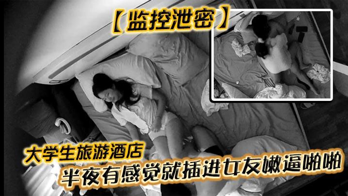 监控泄密大学生旅游酒店半夜有感觉就插进女友嫩逼啪啪女主十分害羞各式姿势随便操