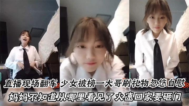 直播现场翻车少女被榜一大哥刷礼物忽悠自慰妈妈不知道从哪里看见了火速回家要砸门进来就是一顿臭骂