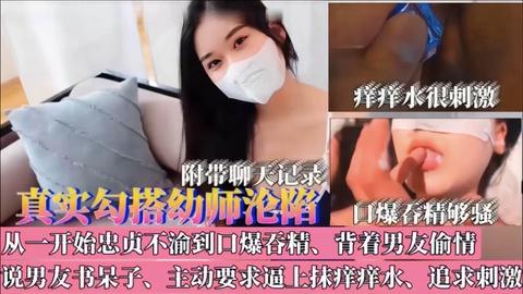 真实勾搭幼师沦陷从一开始忠贞不渝到口爆吞精背着男友偷情