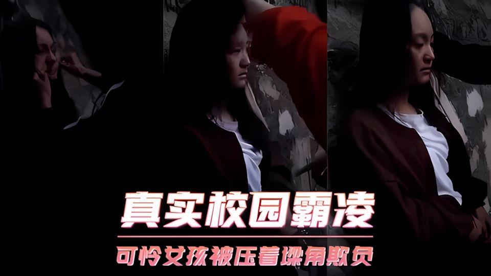 真实校园霸凌-可怜女孩被压着墙角欺负