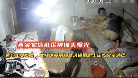 真实蜗居家庭乱伦摄像头曝光爸妈正要做爱女儿进屋用脸盆洗逼后爬上床吃父亲鸡巴
