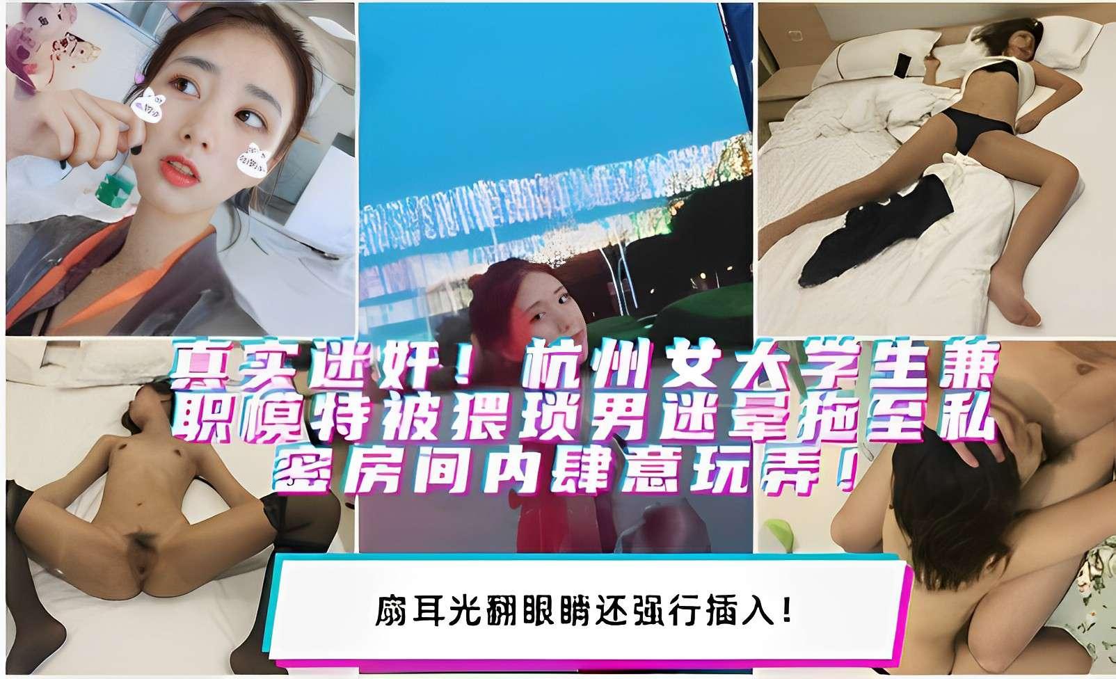 真实迷奸杭州女大学生兼职模特被猥琐男迷晕拖至私密房间内肆意玩弄扇耳光翻眼睛还强行插入