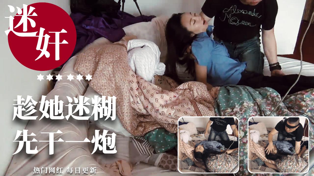 真实迷奸趁她迷糊先干一炮