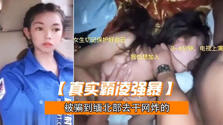 真实霸凌强暴被骗到缅北部去干网炸的女孩下场有多惨