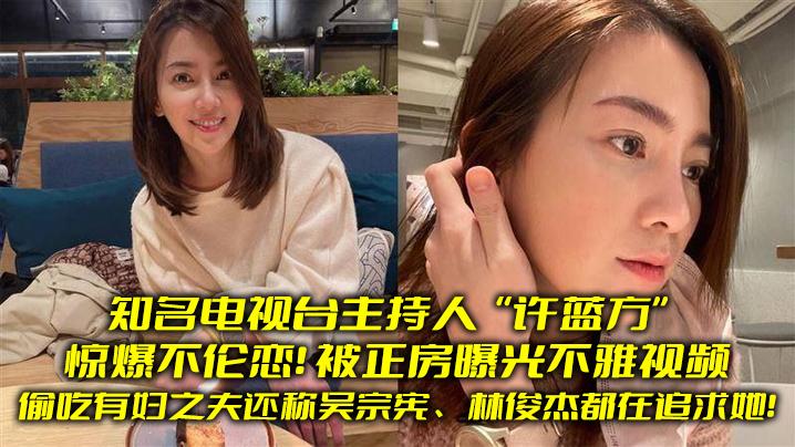 知名电视台.主持人惊爆.不伦恋.偷吃有妇.之夫还称吴.宗宪林俊.杰都在.追求她被正房.曝光不雅视.频