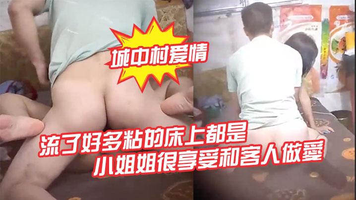 神秘侠客窥探城中村爱情小姐姐很享受和客人做愛白漿不到一分鐘就流了好多粘的床上都是