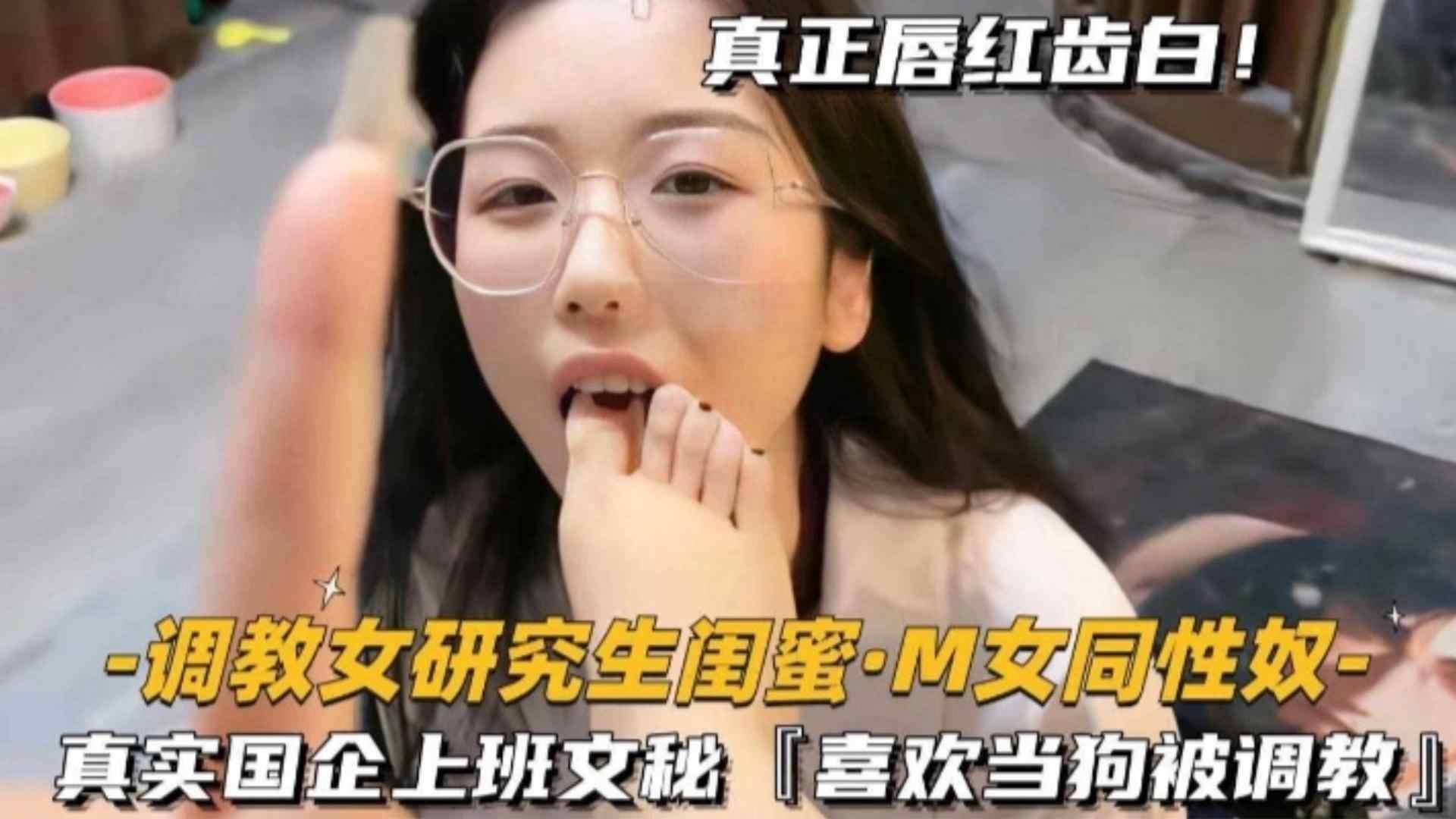 福利-精选调教女研究生女闺蜜-真实国企上班文秘喜欢当狗被调教十个眼镜九个骚