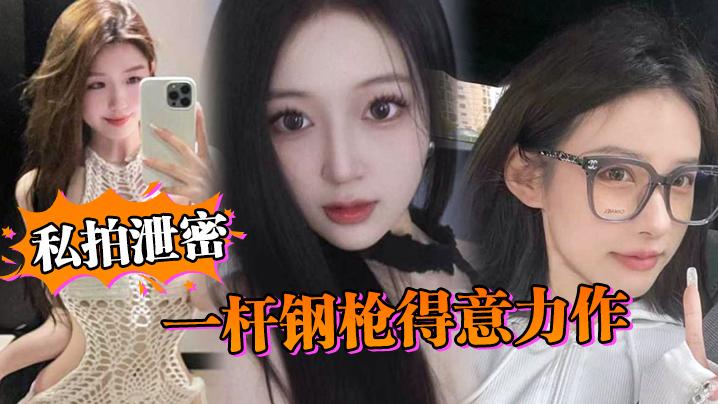 私拍泄密一杆钢枪得意力作据说人已经进去了大家且看且珍惜吧