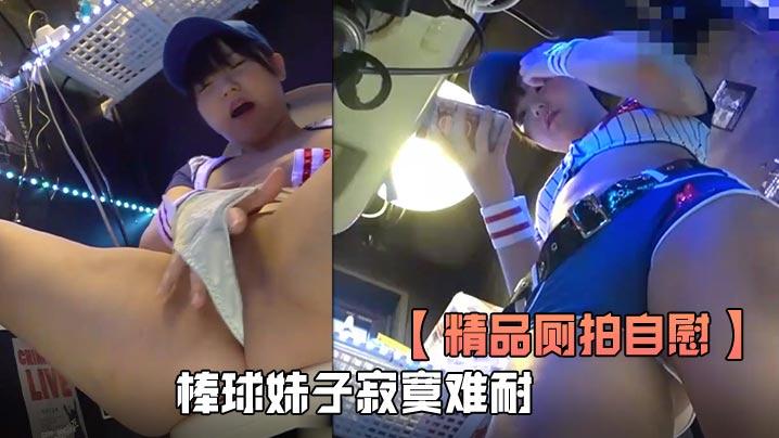 精品厕拍自慰全程高清欣赏棒球妹子寂寞难耐厕所自慰淫叫看得是真刺激
