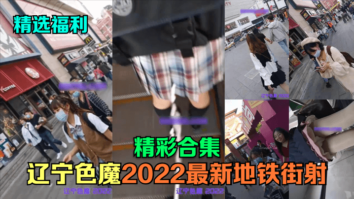 精选福利辽宁色魔2022最新地铁街射精彩合集