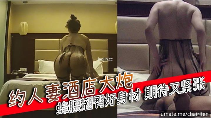 约人妻酒店大炮多视角蜂腰翘臀好身材期待又紧张