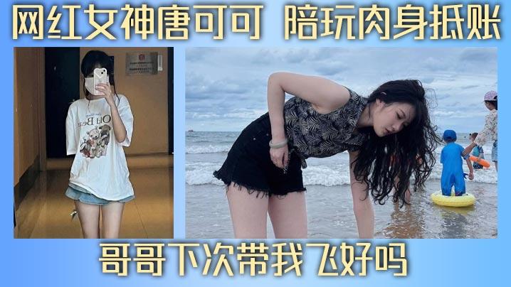 网红女神唐可可陪玩肉身抵账哥哥下次带我飞好吗