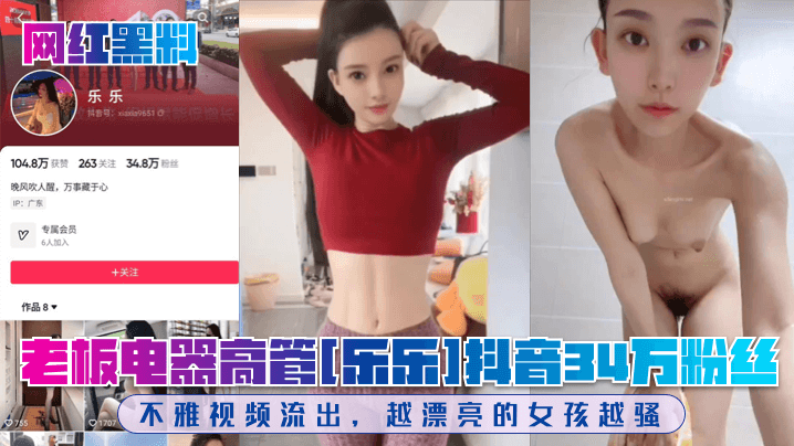 网红黑料老板电器高管《乐乐》抖音34万粉丝不雅视频流出越漂亮的女孩越骚