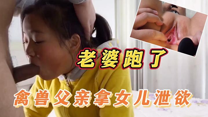 老婆跑了禽兽父亲拿女儿撒气性交露点鬼父