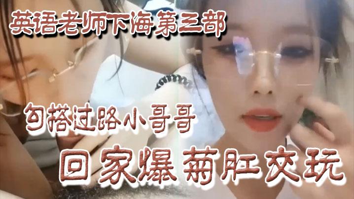 良家下海英语老师下海第三部勾搭过路小哥哥回家爆菊肛交玩