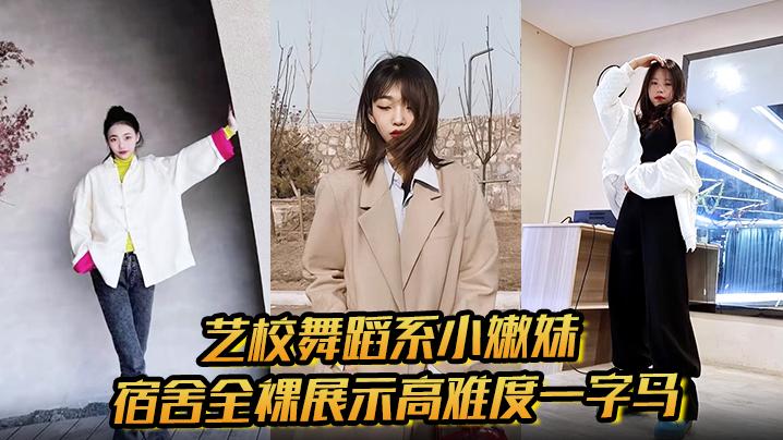 艺校舞蹈系小嫩妹宿舍全裸展示高难度一字马淫荡自慰带出丝丝粘液诱惑淫声骚叫