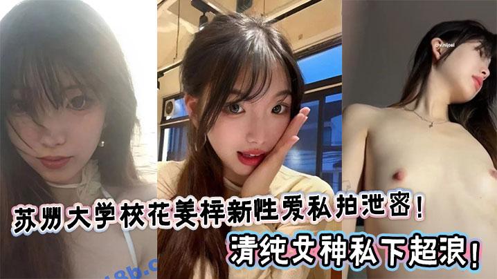 苏州大学校花姜梓新性爱私拍泄密清纯女神私下超浪