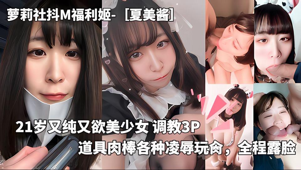 萝莉社抖M福利姬-夏美酱21岁又纯又欲美少女调教3P道具肉棒各种凌辱玩肏全程露脸