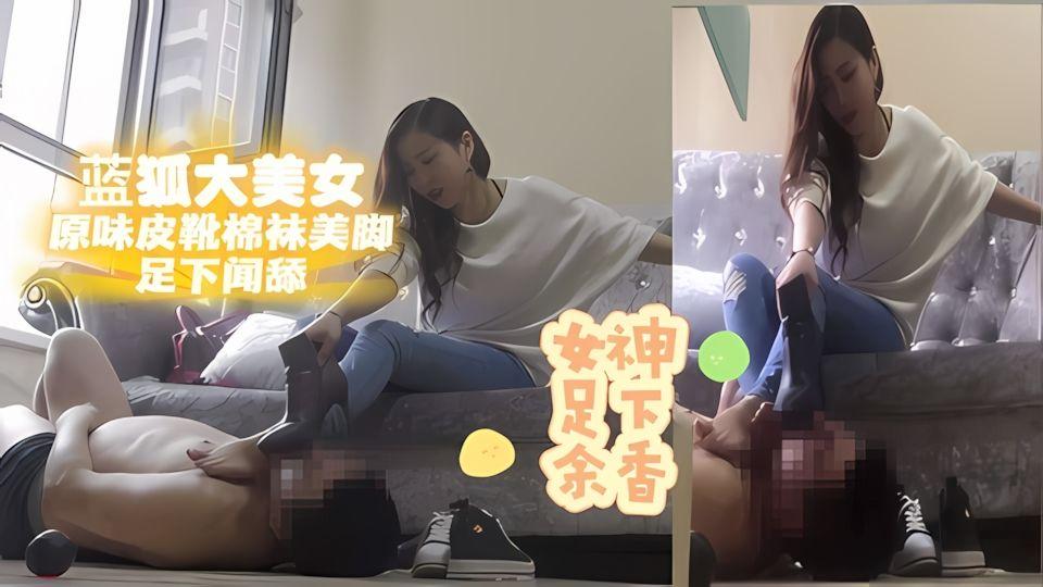 蓝狐大美女原味皮靴棉袜美脚足下闻舔