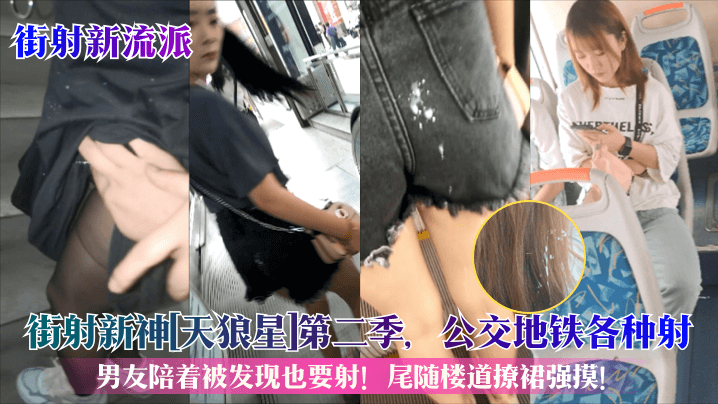 街射新流派街射新神《天狼星》第二季公交地铁各种射男友陪着被发现也要射尾随楼道撩裙强摸
