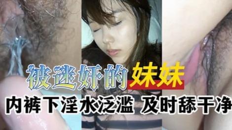 被迷奸的妹妹内裤下注水泛滥及时舔干净福利视频点点关注不迷路