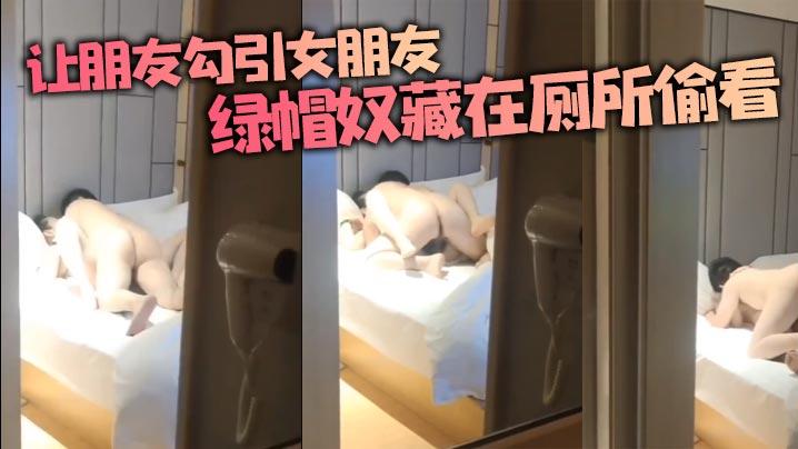 让朋友勾引女朋友绿帽奴藏在厕所偷看