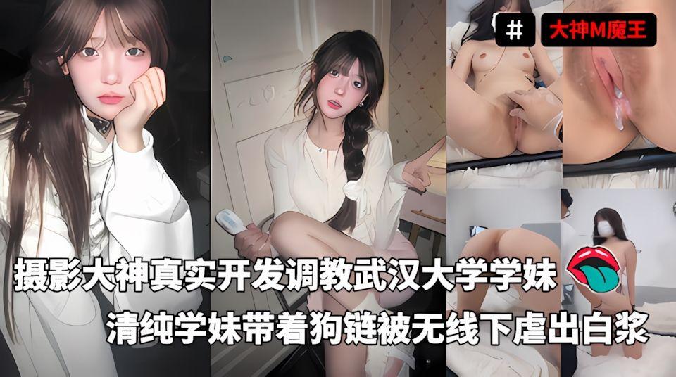 调教大神M魔王-摄影大神真实开发调教武汉大学学妹清纯学妹带着狗链被无线下虐出白浆