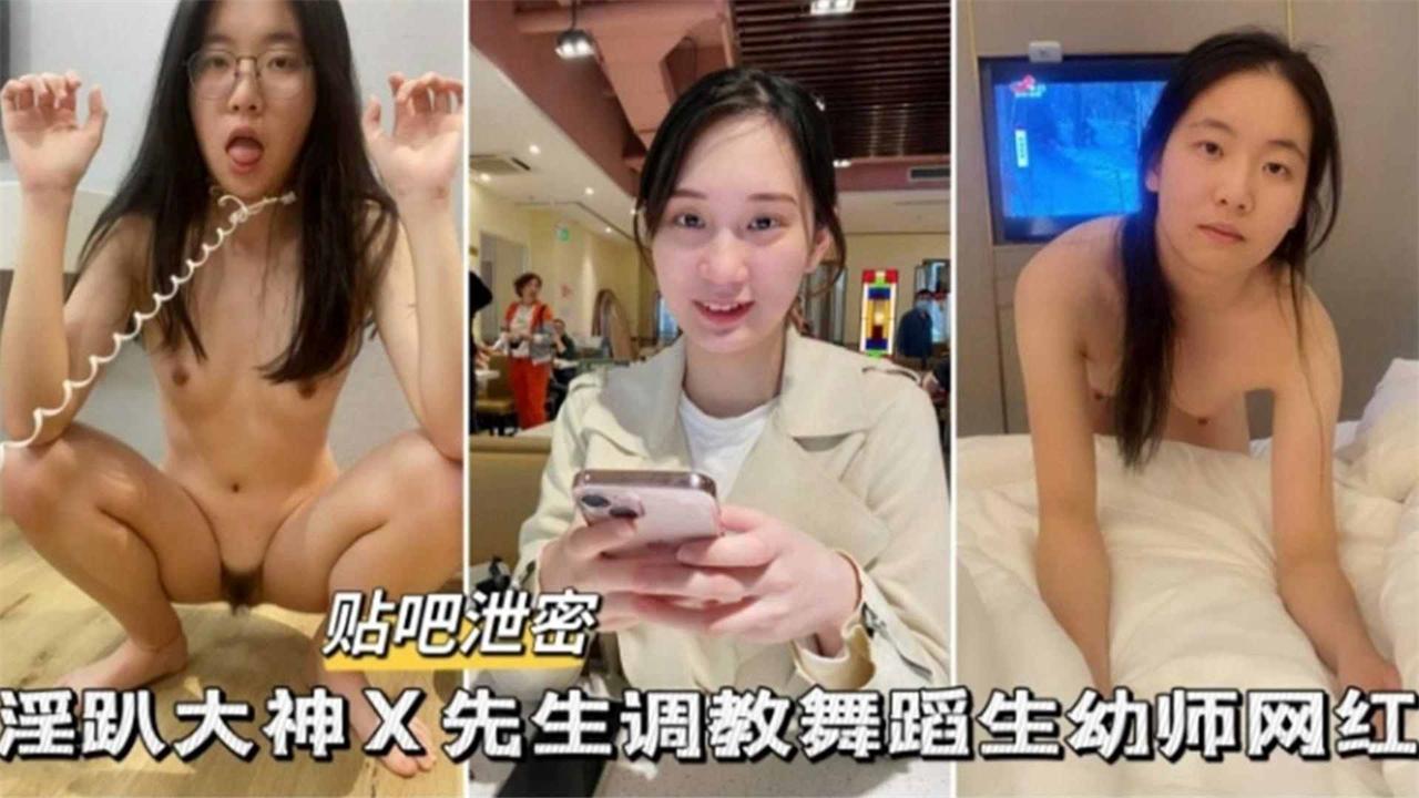 贴吧泄密淫趴大神x先生调教舞蹈生幼师网红